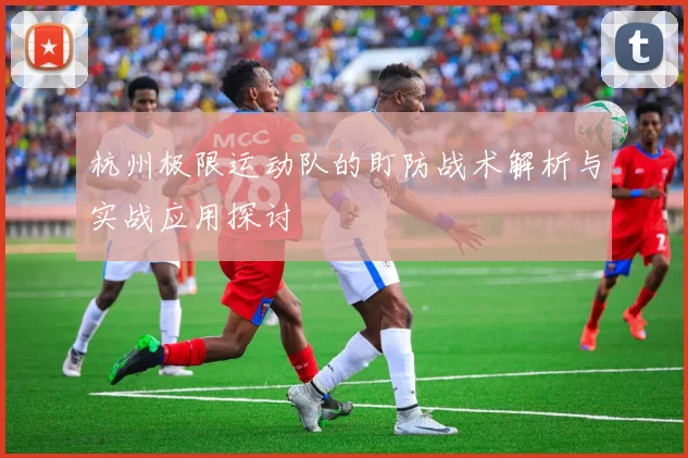 杭州极限运动队的盯防战术解析与实战应用探讨