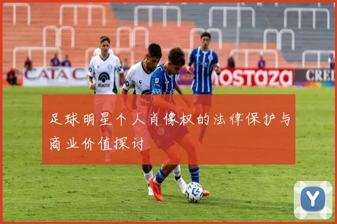 足球明星个人肖像权的法律保护与商业价值探讨