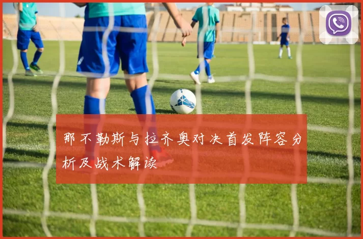 那不勒斯与拉齐奥对决首发阵容分析及战术解读